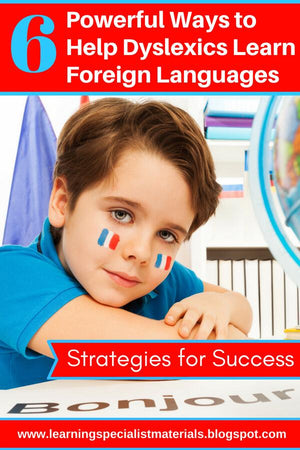 6 Powerful Ways to Help Dyslexics Learn Foreign Languages